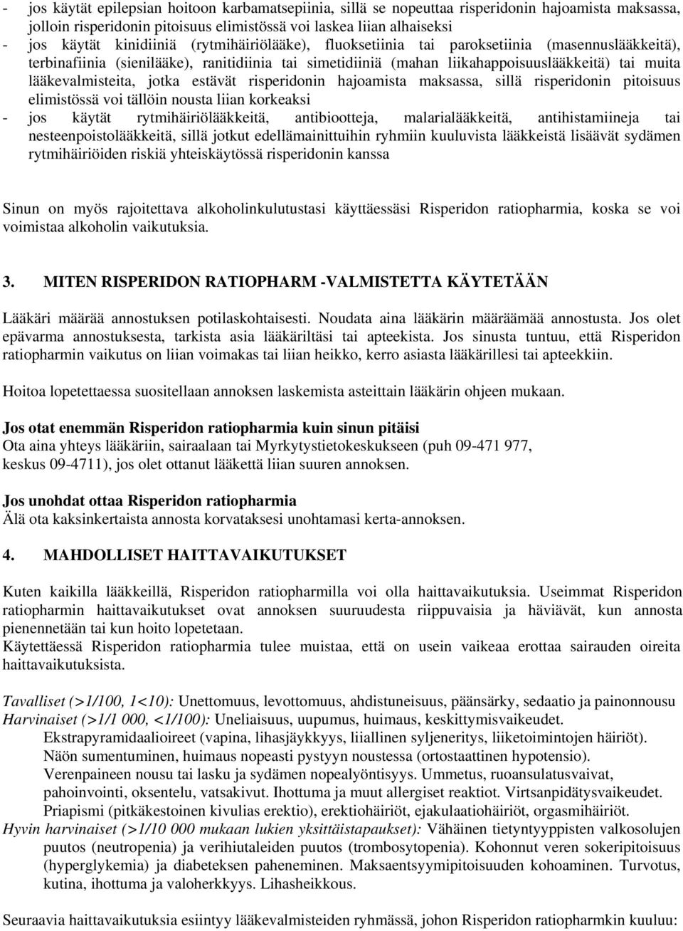 estävät risperidonin hajoamista maksassa, sillä risperidonin pitoisuus elimistössä voi tällöin nousta liian korkeaksi - jos käytät rytmihäiriölääkkeitä, antibiootteja, malarialääkkeitä,