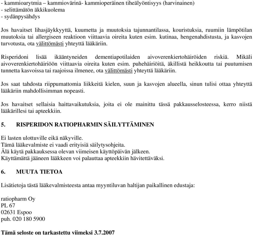 Risperidoni lisää ikääntyneiden dementiapotilaiden aivoverenkiertohäiröiden riskiä. Mikäli aivoverenkiertohäiriöön viittaavia oireita kuten esim.