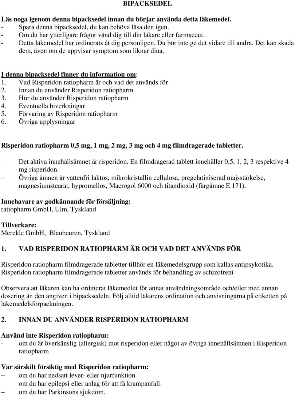 Det kan skada dem, även om de uppvisar symptom som liknar dina. I denna bipacksedel finner du information om: 1. Vad Risperidon ratiopharm är och vad det används för 2.