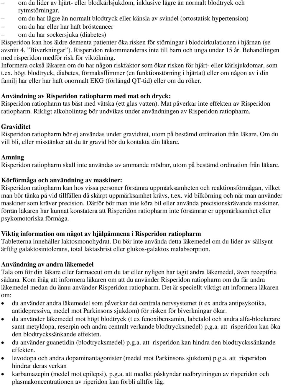 patienter öka risken för störningar i blodcirkulationen i hjärnan (se avsnitt 4. Biverkningar ). Risperidon rekommenderas inte till barn och unga under 15 år.