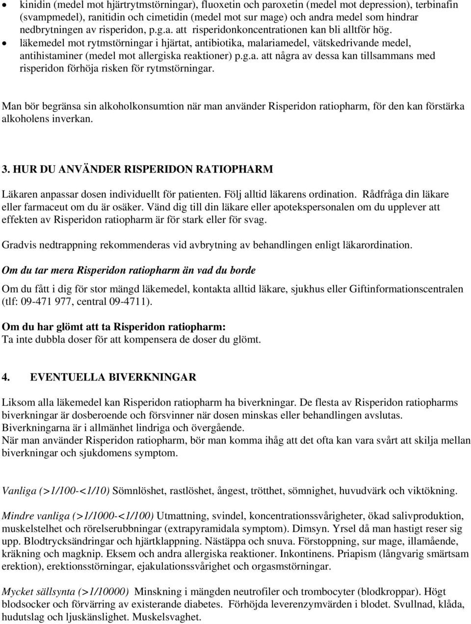 läkemedel mot rytmstörningar i hjärtat, antibiotika, malariamedel, vätskedrivande medel, antihistaminer (medel mot allergiska reaktioner) p.g.a. att några av dessa kan tillsammans med risperidon förhöja risken för rytmstörningar.