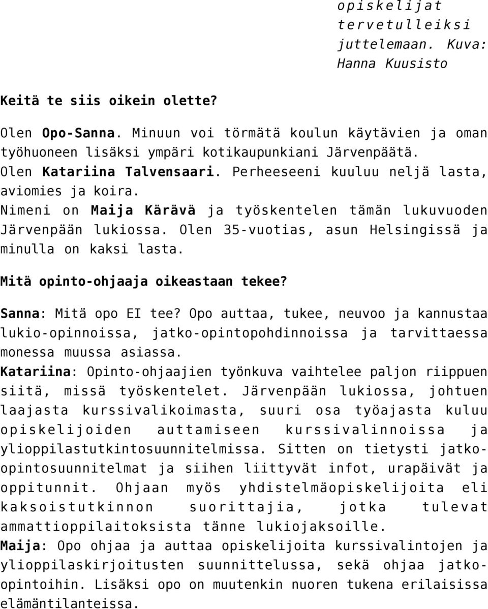 Nimeni on Maija Kärävä ja työskentelen tämän lukuvuoden Järvenpään lukiossa. Olen 35-vuotias, asun Helsingissä ja minulla on kaksi lasta. Mitä opinto-ohjaaja oikeastaan tekee? Sanna: Mitä opo EI tee?