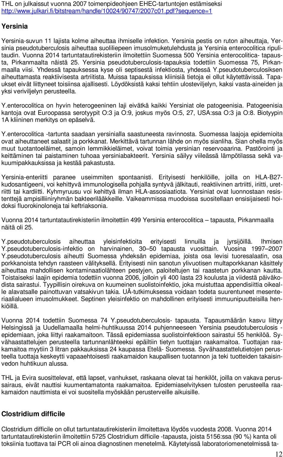 Yersinia pestis on ruton aiheuttaja, Yersinia pseudotuberculosis aiheuttaa suoliliepeen imusolmuketulehdusta ja Yersinia enterocolitica ripulitaudin.