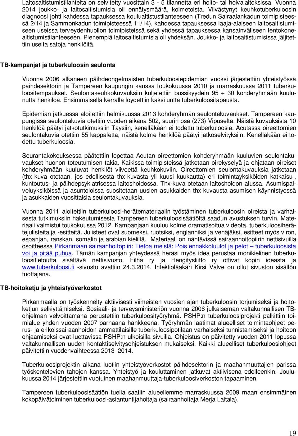 laaja-alaiseen laitosaltistumiseen useissa terveydenhuollon toimipisteissä sekä yhdessä tapauksessa kansainväliseen lentokonealtistumistilanteeseen. Pienempiä laitosaltistumisia oli yhdeksän.