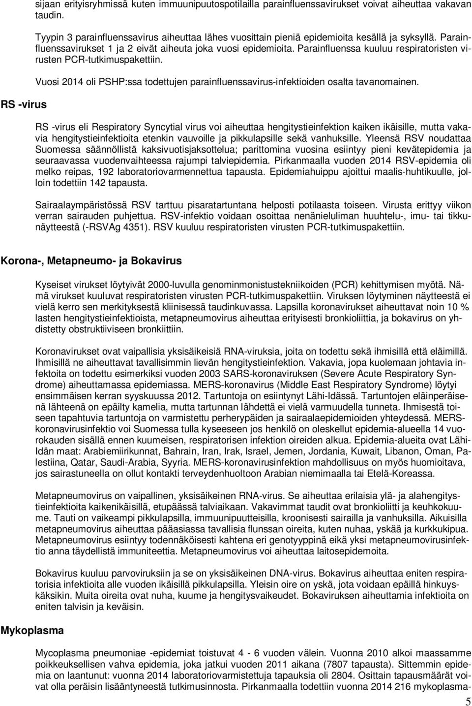 Parainfluenssa kuuluu respiratoristen virusten PCR-tutkimuspakettiin. Vuosi 24 oli PSHP:ssa todettujen parainfluenssavirus-infektioiden osalta tavanomainen.