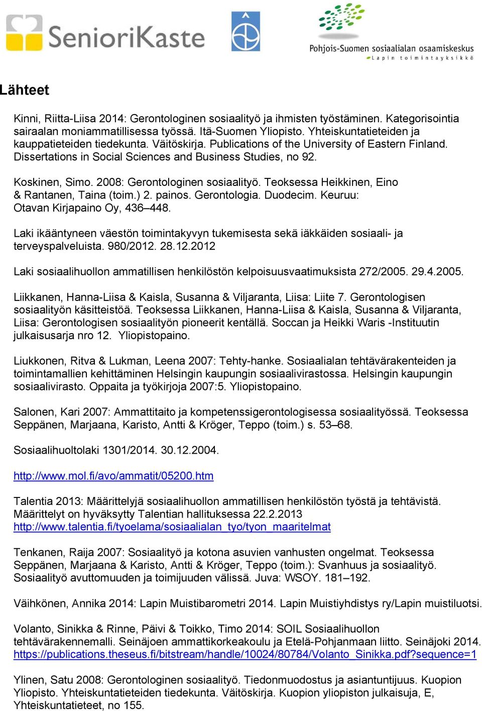 2008: Gerontologinen sosiaalityö. Teoksessa Heikkinen, Eino & Rantanen, Taina (toim.) 2. painos. Gerontologia. Duodecim. Keuruu: Otavan Kirjapaino Oy, 436 448.