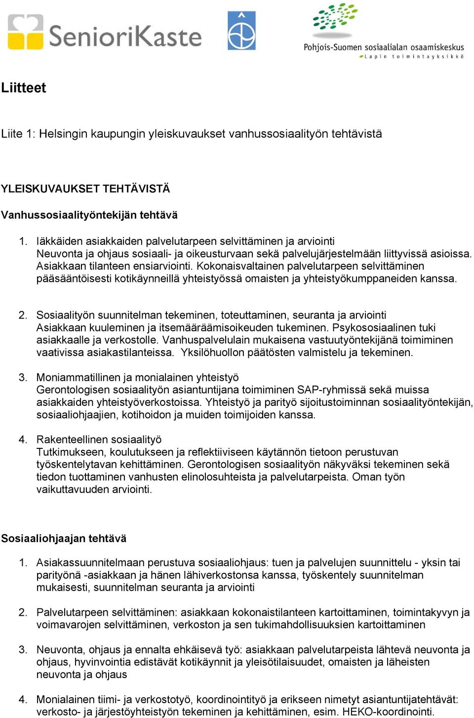 Kokonaisvaltainen palvelutarpeen selvittäminen pääsääntöisesti kotikäynneillä yhteistyössä omaisten ja yhteistyökumppaneiden kanssa. 2.