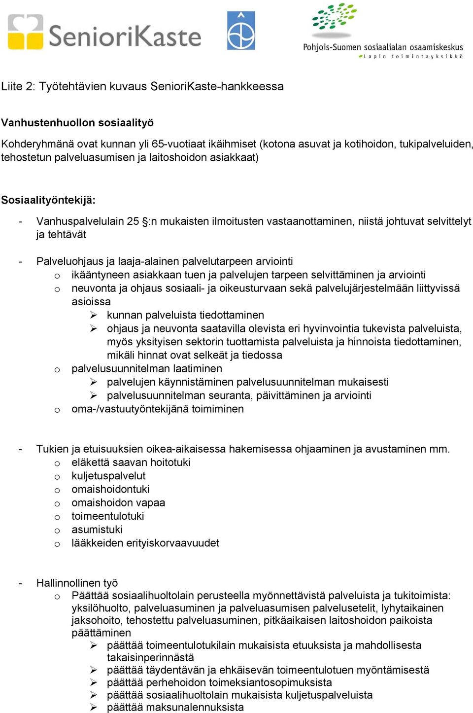 laaja-alainen palvelutarpeen arviointi o ikääntyneen asiakkaan tuen ja palvelujen tarpeen selvittäminen ja arviointi o neuvonta ja ohjaus sosiaali- ja oikeusturvaan sekä palvelujärjestelmään