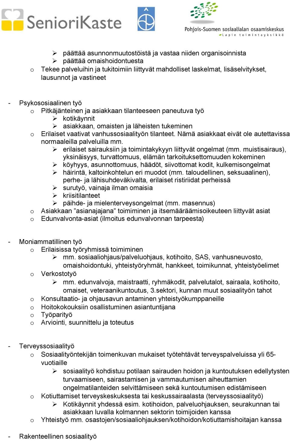 Nämä asiakkaat eivät ole autettavissa normaaleilla palveluilla mm. erilaiset sairauksiin ja toimintakykyyn liittyvät ongelmat (mm.