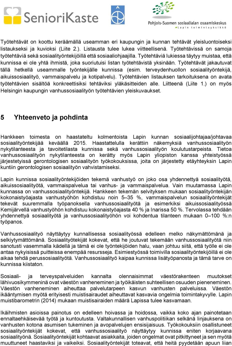 Työtehtäviä lukiessa täytyy muistaa, että kunnissa ei ole yhtä ihmistä, joka suoriutuisi listan työtehtävistä yksinään. Työtehtävät jakautuvat tällä hetkellä useammalle työntekijälle kunnissa (esim.