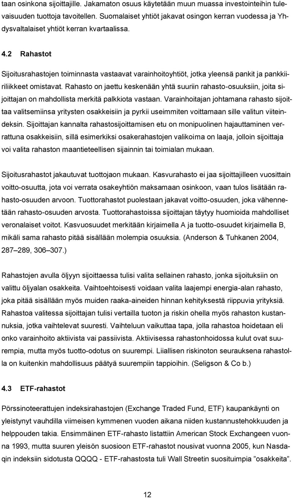 2 Rahastot Sijoitusrahastojen toiminnasta vastaavat varainhoitoyhtiöt, jotka yleensä pankit ja pankkiiriliikkeet omistavat.