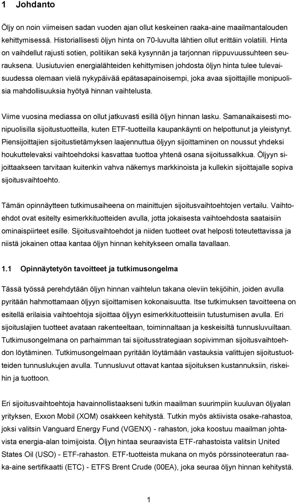 Uusiutuvien energialähteiden kehittymisen johdosta öljyn hinta tulee tulevaisuudessa olemaan vielä nykypäivää epätasapainoisempi, joka avaa sijoittajille monipuolisia mahdollisuuksia hyötyä hinnan