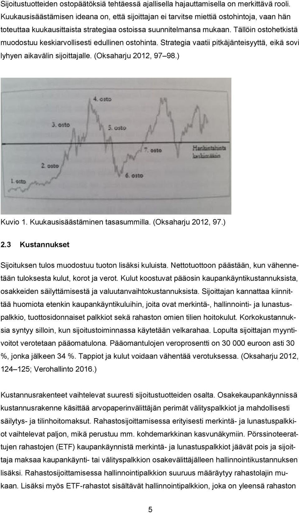 Tällöin ostohetkistä muodostuu keskiarvollisesti edullinen ostohinta. Strategia vaatii pitkäjänteisyyttä, eikä sovi lyhyen aikavälin sijoittajalle. (Oksaharju 2012, 97 98.) Kuvio 1.