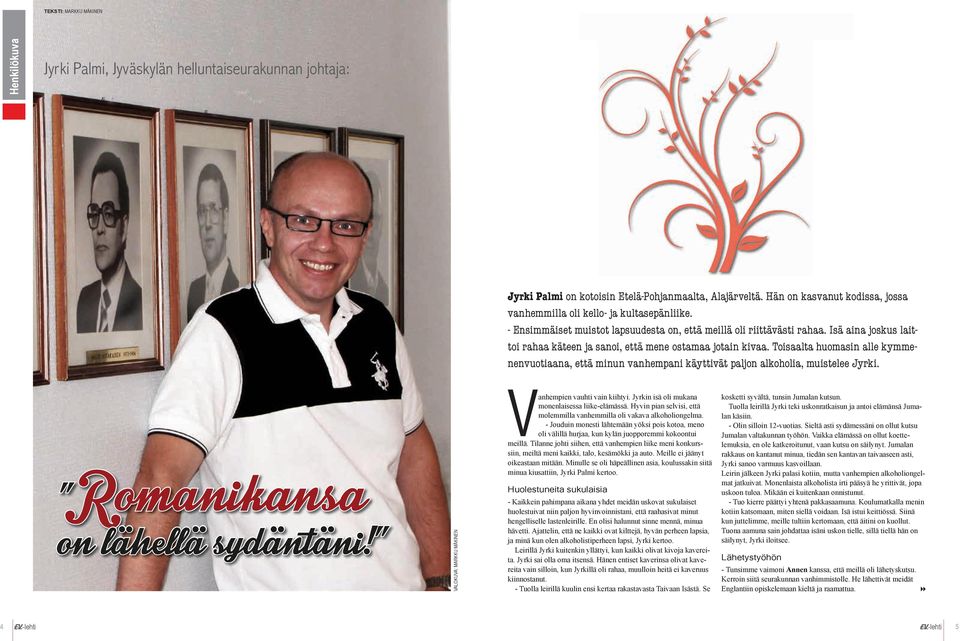 Isä aina joskus laittoi rahaa käteen ja sanoi, että mene ostamaa jotain kivaa. Toisaalta huomasin alle kymmenenvuotiaana, että minun vanhempani käyttivät paljon alkoholia, muistelee Jyrki.