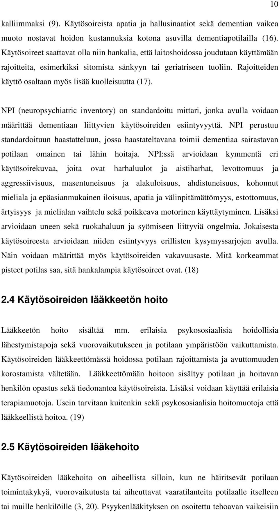 Rajoitteiden käyttö osaltaan myös lisää kuolleisuutta (17). NPI (neuropsychiatric inventory) on standardoitu mittari, jonka avulla voidaan määrittää dementiaan liittyvien käytösoireiden esiintyvyyttä.