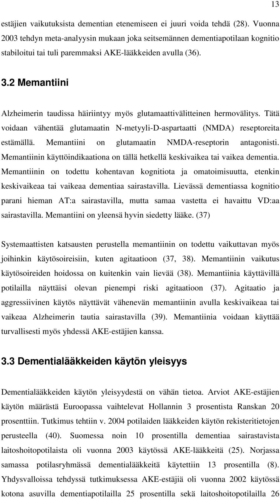 2 Memantiini Alzheimerin taudissa häiriintyy myös glutamaattivälitteinen hermovälitys. Tätä voidaan vähentää glutamaatin N-metyyli-D-aspartaatti (NMDA) reseptoreita estämällä.