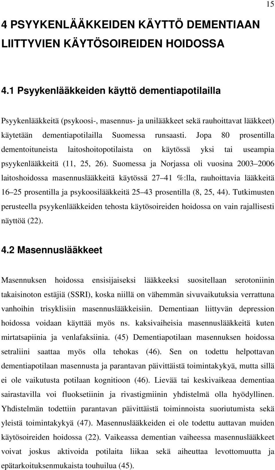 Jopa 80 prosentilla dementoituneista laitoshoitopotilaista on käytössä yksi tai useampia psyykenlääkkeitä (11, 25, 26).