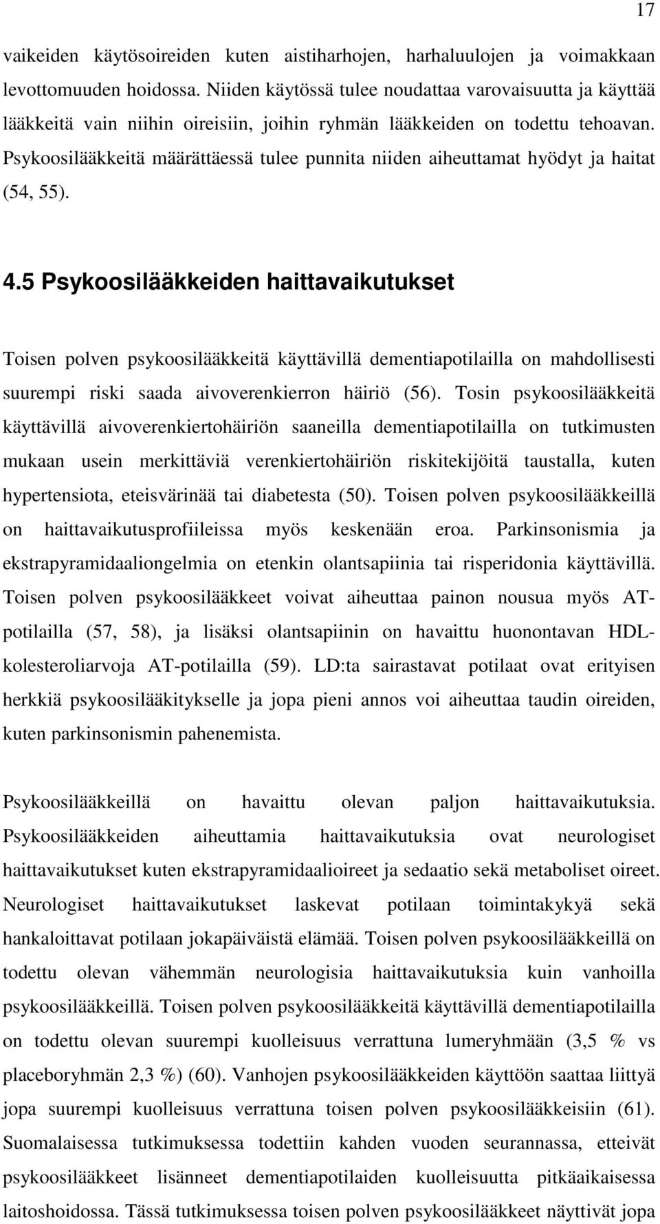 Psykoosilääkkeitä määrättäessä tulee punnita niiden aiheuttamat hyödyt ja haitat (54, 55). 4.