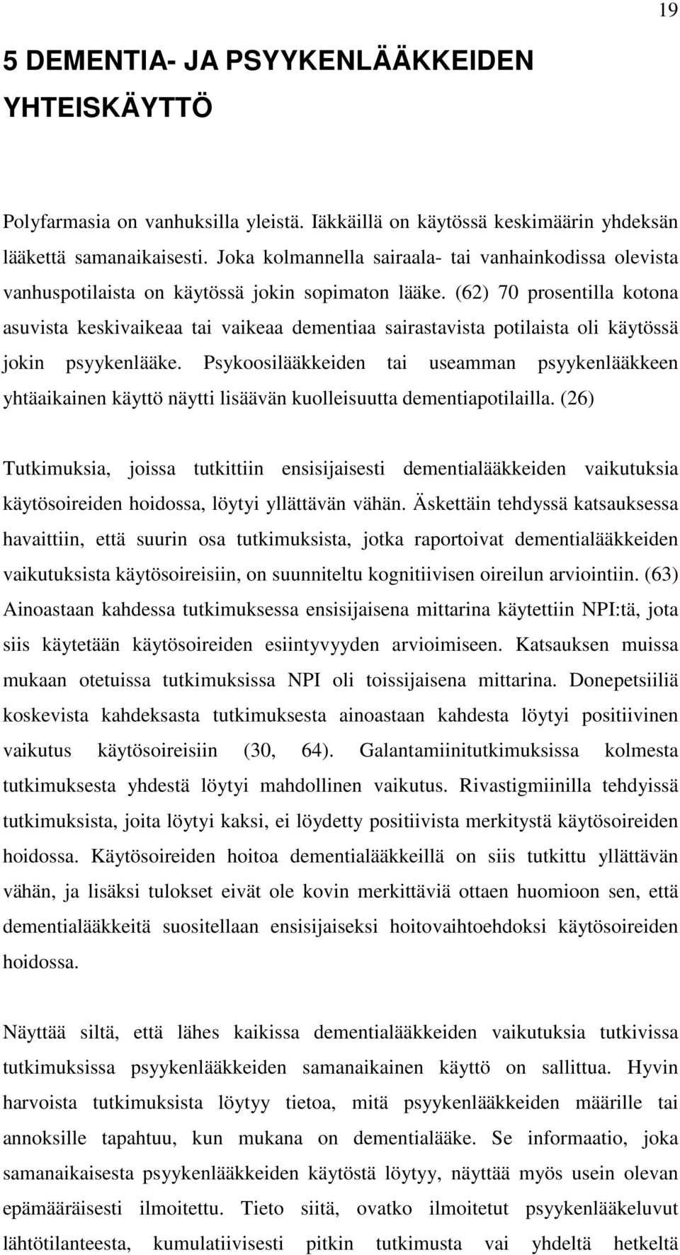 (62) 70 prosentilla kotona asuvista keskivaikeaa tai vaikeaa dementiaa sairastavista potilaista oli käytössä jokin psyykenlääke.