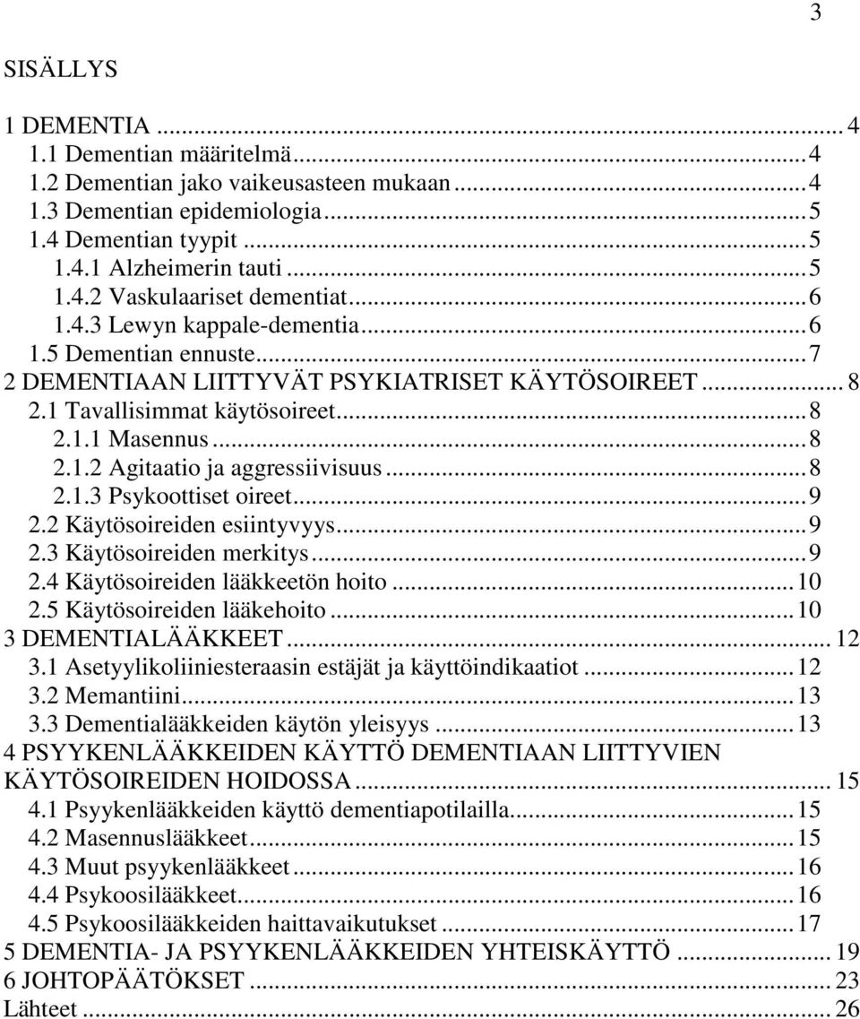 .. 8 2.1.3 Psykoottiset oireet... 9 2.2 Käytösoireiden esiintyvyys... 9 2.3 Käytösoireiden merkitys... 9 2.4 Käytösoireiden lääkkeetön hoito... 10 2.5 Käytösoireiden lääkehoito... 10 3 DEMENTIALÄÄKKEET.