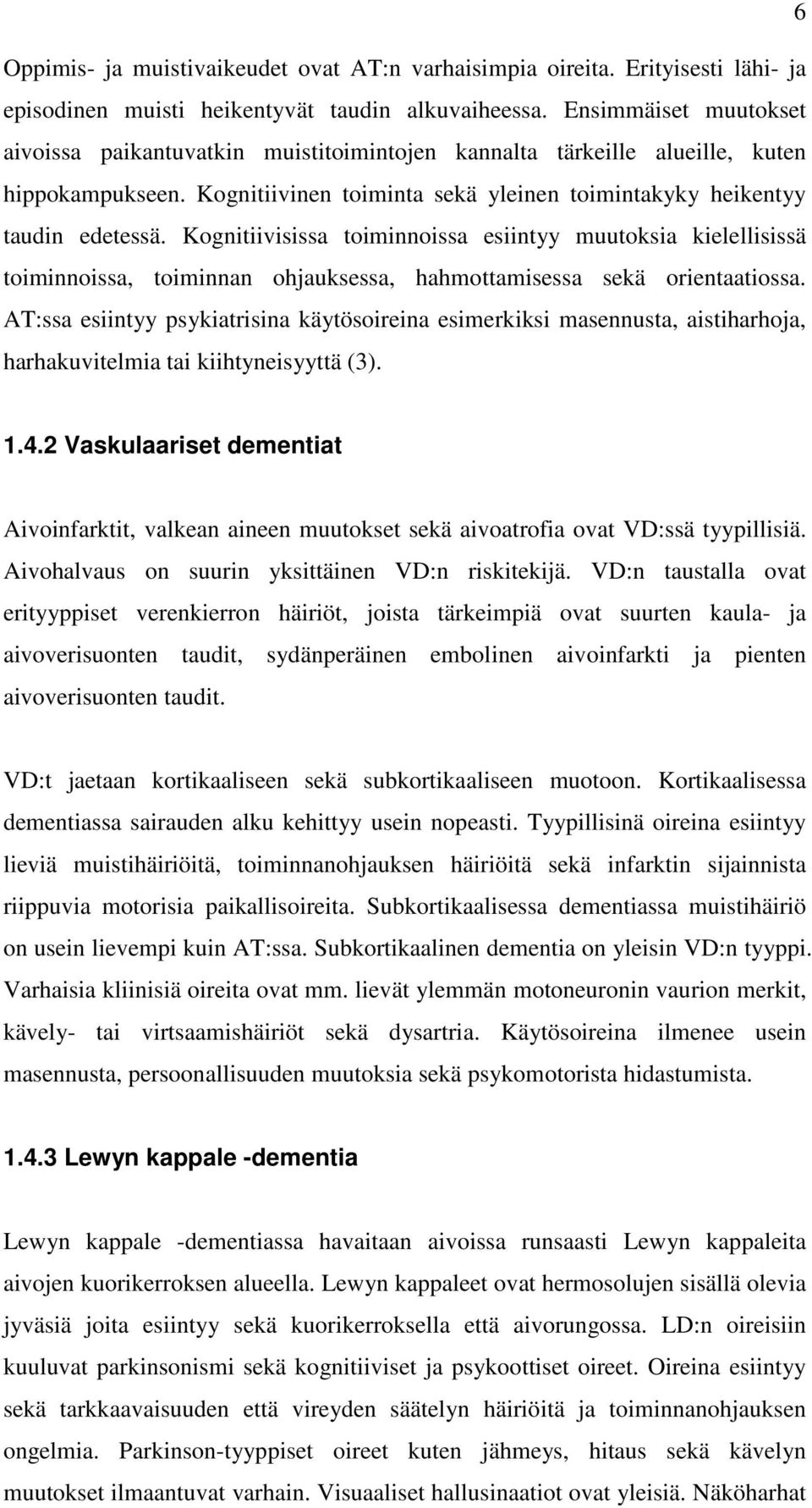 Kognitiivisissa toiminnoissa esiintyy muutoksia kielellisissä toiminnoissa, toiminnan ohjauksessa, hahmottamisessa sekä orientaatiossa.