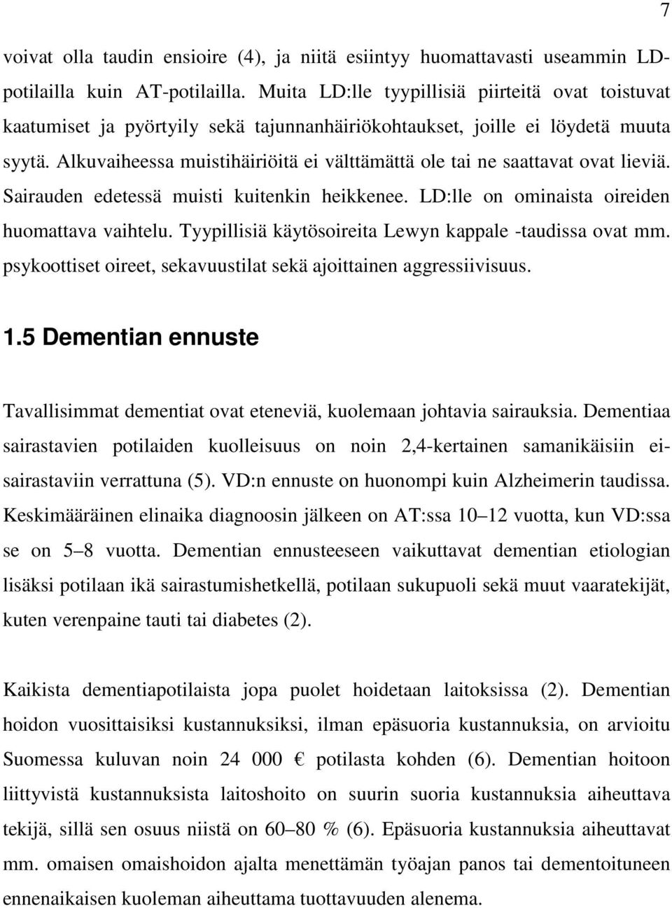 Alkuvaiheessa muistihäiriöitä ei välttämättä ole tai ne saattavat ovat lieviä. Sairauden edetessä muisti kuitenkin heikkenee. LD:lle on ominaista oireiden huomattava vaihtelu.