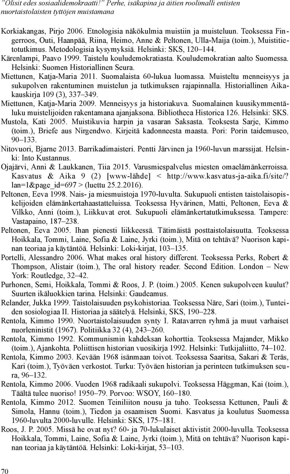 Taistelu kouludemokratiasta. Kouludemokratian aalto Suomessa. Helsinki: Suomen Historiallinen Seura. Miettunen, Katja-Maria 2011. Suomalaista 60-lukua luomassa.