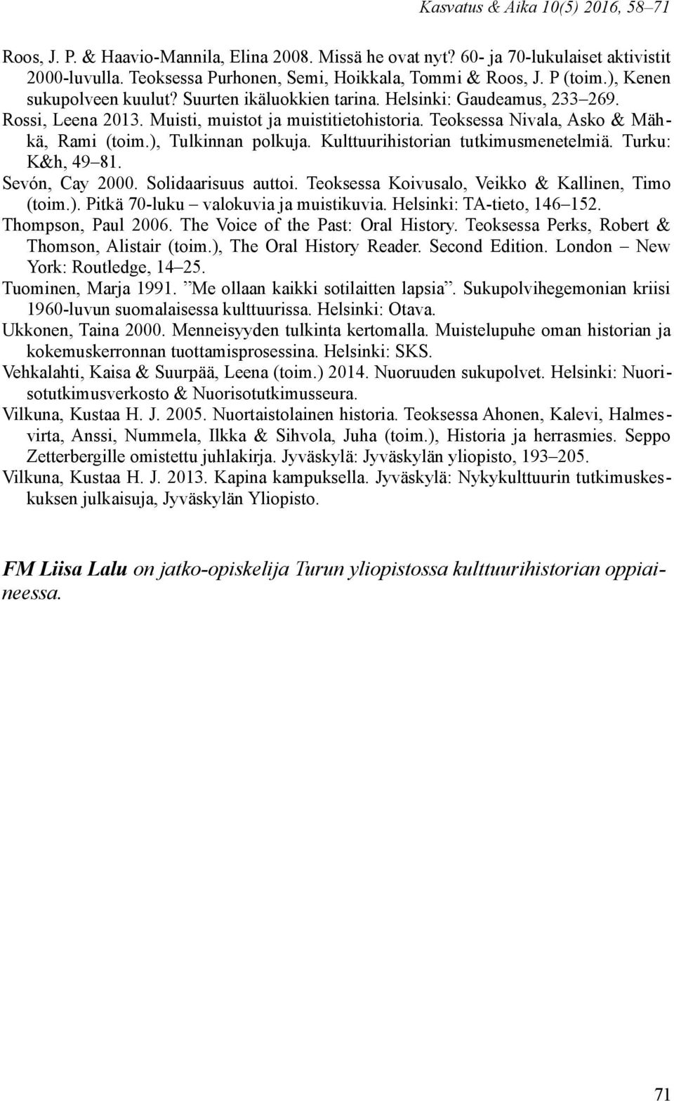 ), Tulkinnan polkuja. Kulttuurihistorian tutkimusmenetelmiä. Turku: K&h, 49 81. Sevón, Cay 2000. Solidaarisuus auttoi. Teoksessa Koivusalo, Veikko & Kallinen, Timo (toim.). Pitkä 70-luku valokuvia ja muistikuvia.