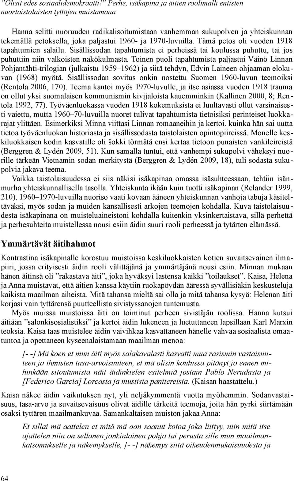 Tämä petos oli vuoden 1918 tapahtumien salailu. Sisällissodan tapahtumista ei perheissä tai koulussa puhuttu, tai jos puhuttiin niin valkoisten näkökulmasta.