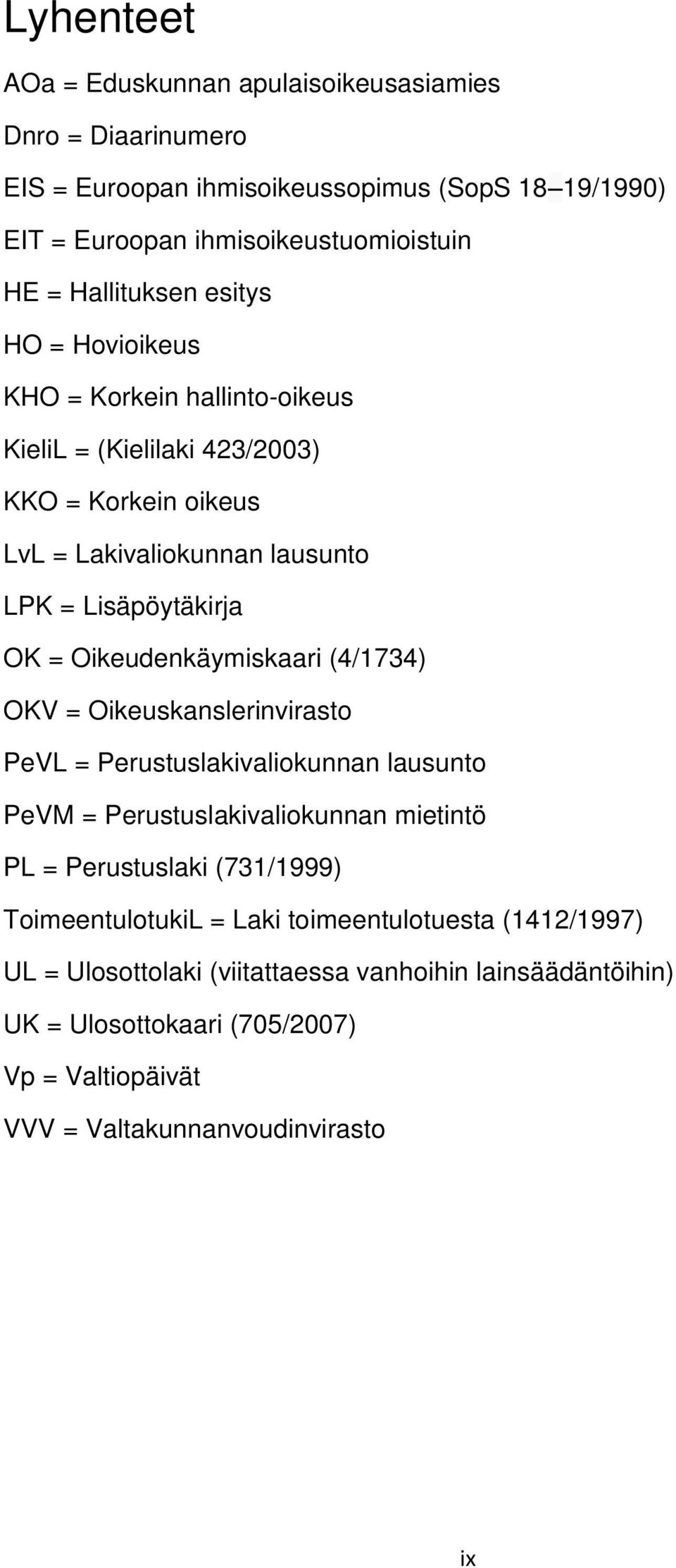 Oikeudenkäymiskaari (4/1734) OKV = Oikeuskanslerinvirasto PeVL = Perustuslakivaliokunnan lausunto PeVM = Perustuslakivaliokunnan mietintö PL = Perustuslaki (731/1999)