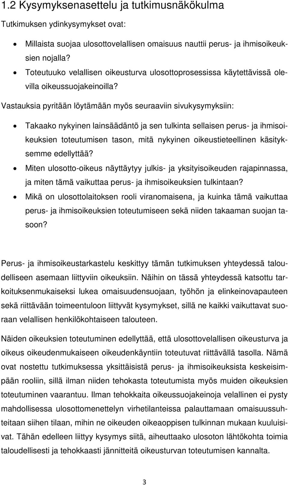 Vastauksia pyritään löytämään myös seuraaviin sivukysymyksiin: Takaako nykyinen lainsäädäntö ja sen tulkinta sellaisen perus- ja ihmisoikeuksien toteutumisen tason, mitä nykyinen oikeustieteellinen