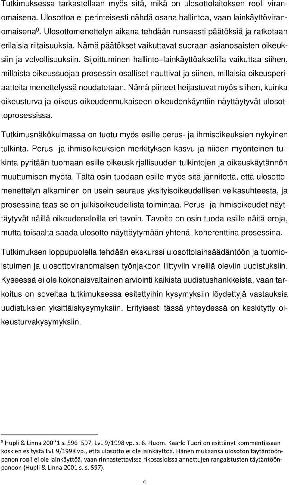 Sijoittuminen hallinto lainkäyttöakselilla vaikuttaa siihen, millaista oikeussuojaa prosessin osalliset nauttivat ja siihen, millaisia oikeusperiaatteita menettelyssä noudatetaan.