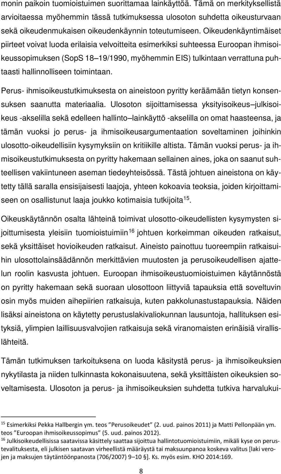 Oikeudenkäyntimäiset piirteet voivat luoda erilaisia velvoitteita esimerkiksi suhteessa Euroopan ihmisoikeussopimuksen (SopS 18 19/1990, myöhemmin EIS) tulkintaan verrattuna puhtaasti hallinnolliseen