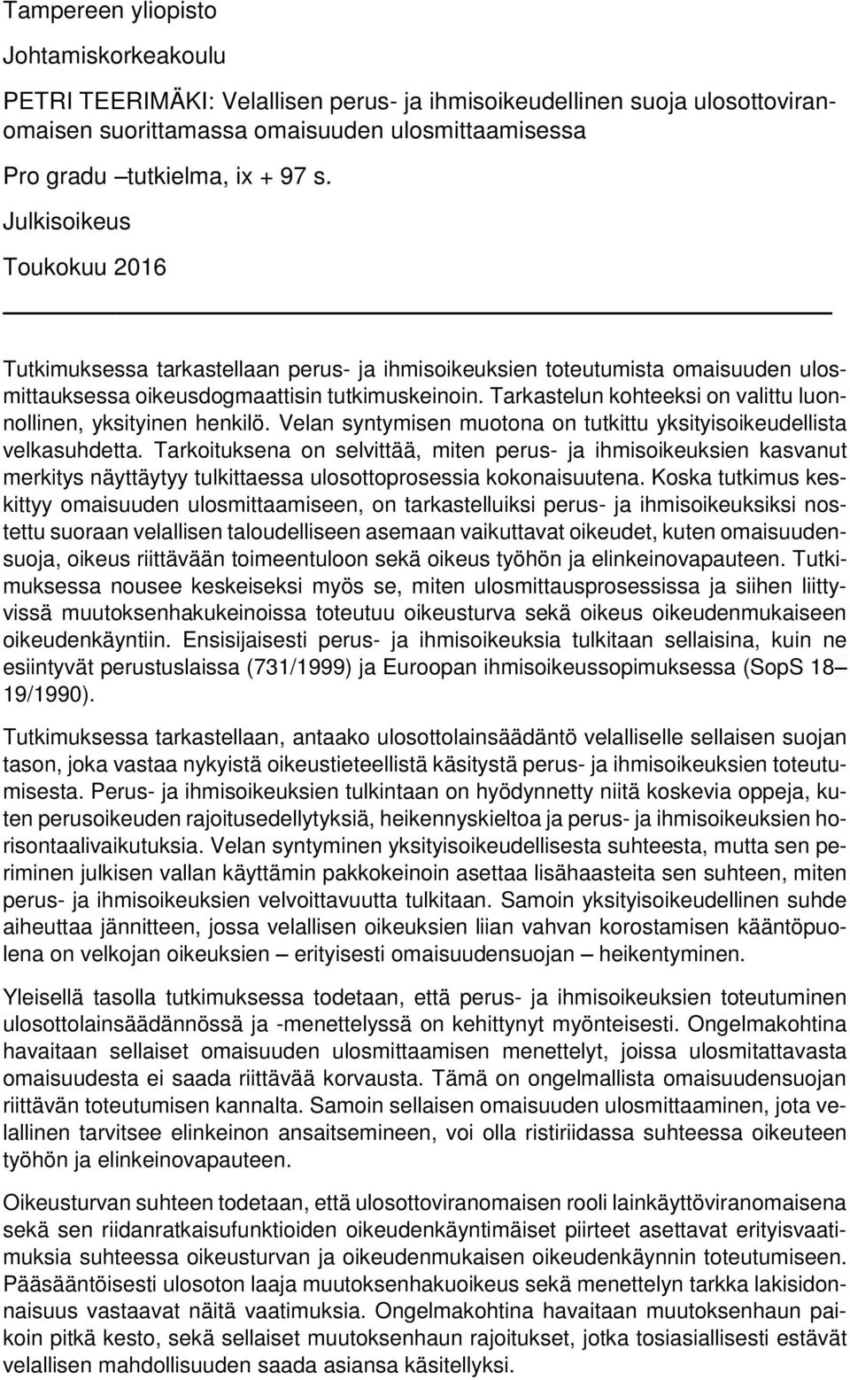 Tarkastelun kohteeksi on valittu luonnollinen, yksityinen henkilö. Velan syntymisen muotona on tutkittu yksityisoikeudellista velkasuhdetta.