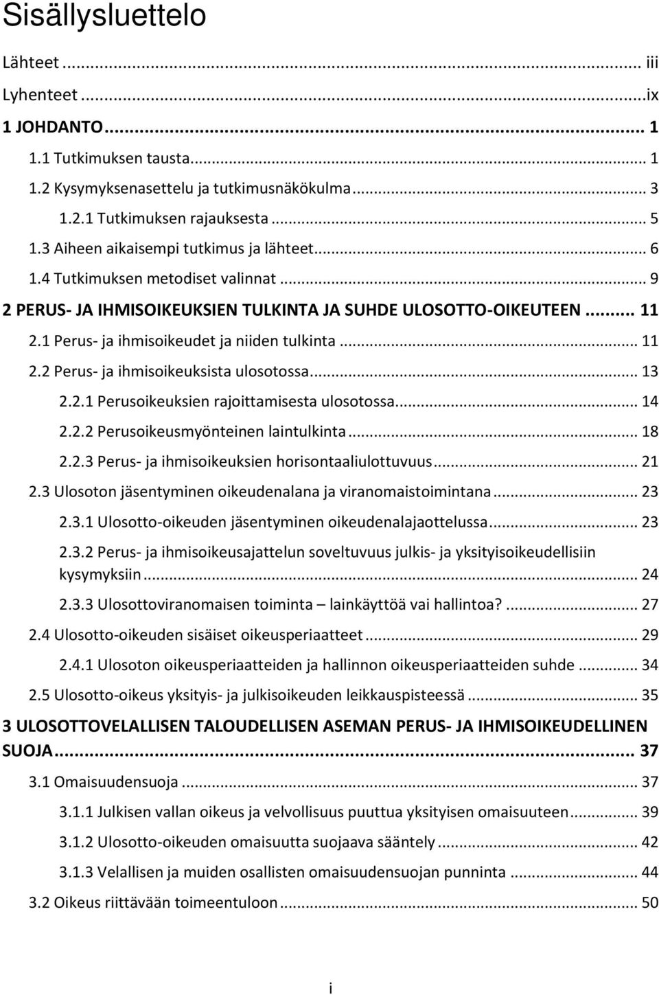 1 Perus- ja ihmisoikeudet ja niiden tulkinta... 11 2.2 Perus- ja ihmisoikeuksista ulosotossa... 13 2.2.1 Perusoikeuksien rajoittamisesta ulosotossa... 14 2.2.2 Perusoikeusmyönteinen laintulkinta.