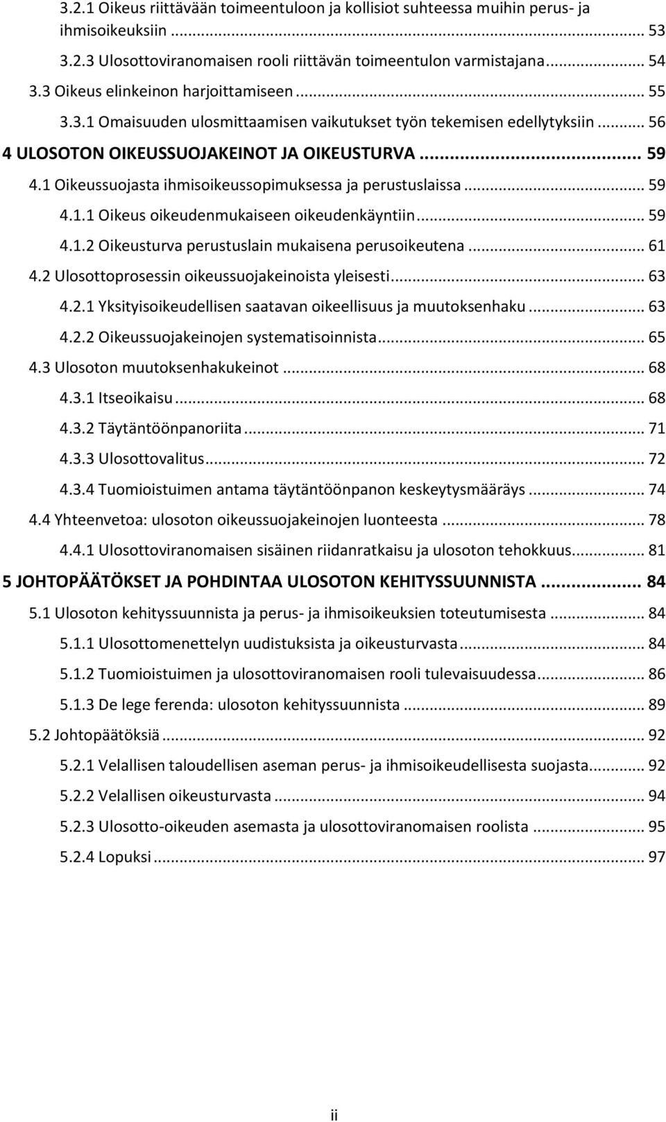 1 Oikeussuojasta ihmisoikeussopimuksessa ja perustuslaissa... 59 4.1.1 Oikeus oikeudenmukaiseen oikeudenkäyntiin... 59 4.1.2 Oikeusturva perustuslain mukaisena perusoikeutena... 61 4.