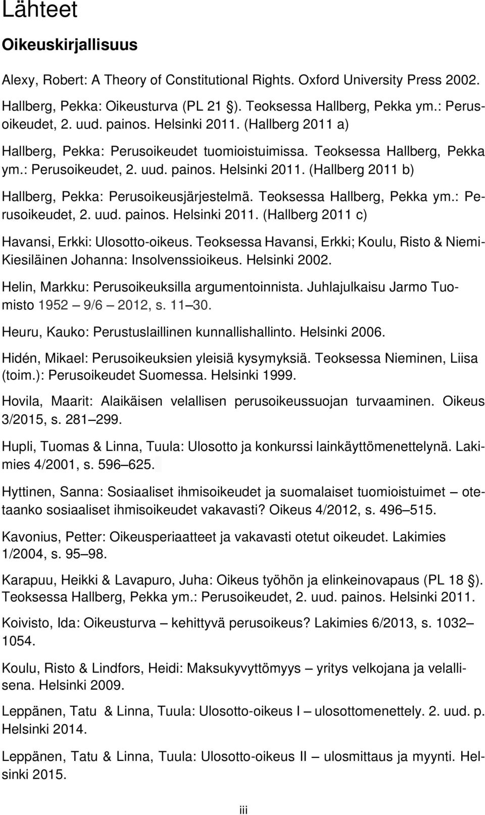 Teoksessa Hallberg, Pekka ym.: Perusoikeudet, 2. uud. painos. Helsinki 2011. (Hallberg 2011 c) Havansi, Erkki: Ulosotto-oikeus.