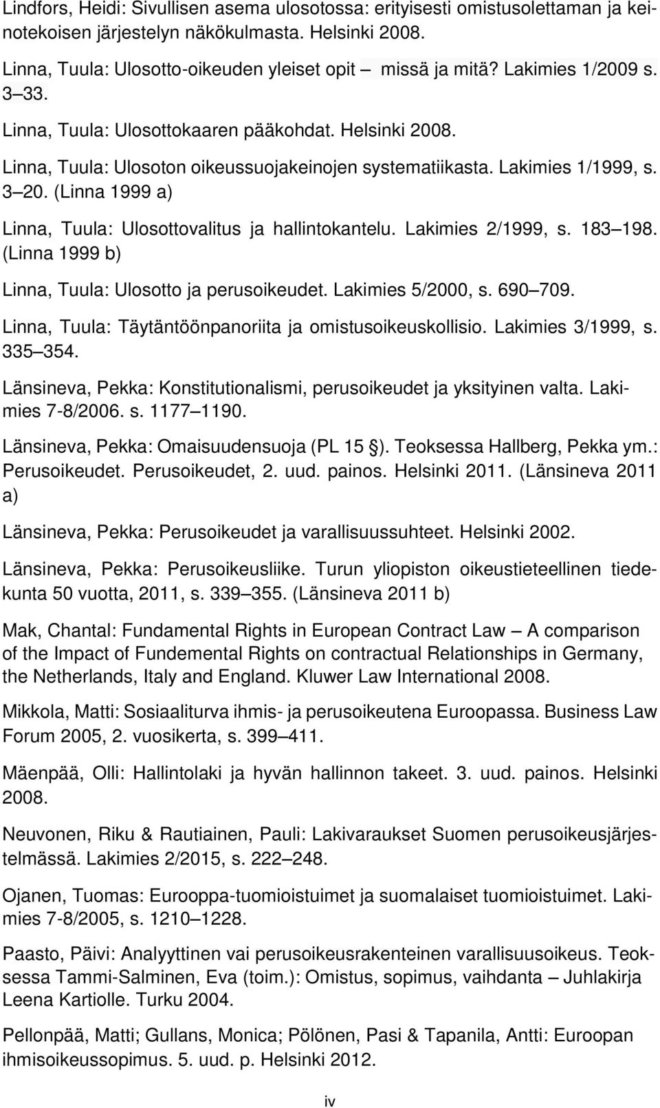 (Linna 1999 a) Linna, Tuula: Ulosottovalitus ja hallintokantelu. Lakimies 2/1999, s. 183 198. (Linna 1999 b) Linna, Tuula: Ulosotto ja perusoikeudet. Lakimies 5/2000, s. 690 709.