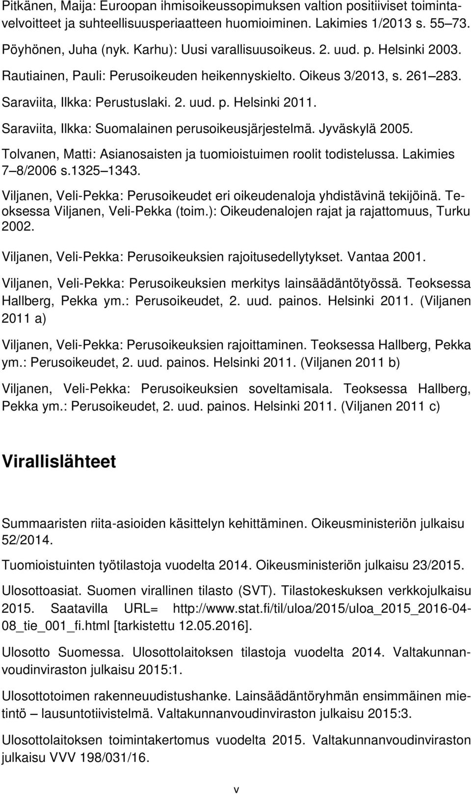 Saraviita, Ilkka: Suomalainen perusoikeusjärjestelmä. Jyväskylä 2005. Tolvanen, Matti: Asianosaisten ja tuomioistuimen roolit todistelussa. Lakimies 7 8/2006 s.1325 1343.