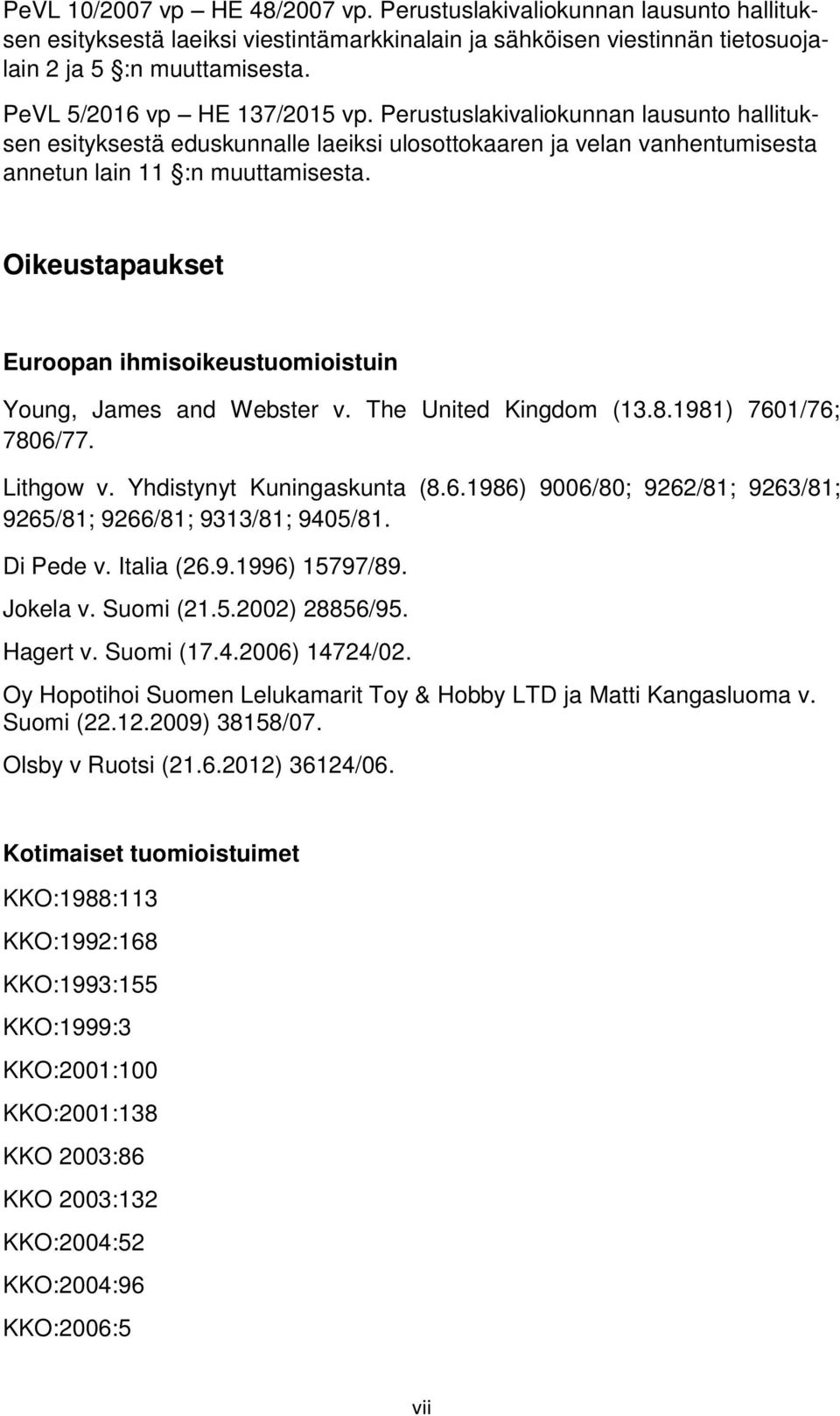 Oikeustapaukset Euroopan ihmisoikeustuomioistuin Young, James and Webster v. The United Kingdom (13.8.1981) 7601/76; 7806/77. Lithgow v. Yhdistynyt Kuningaskunta (8.6.1986) 9006/80; 9262/81; 9263/81; 9265/81; 9266/81; 9313/81; 9405/81.