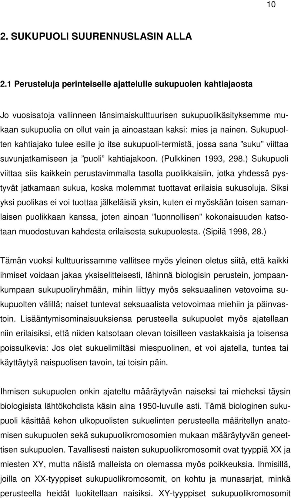 nainen. Sukupuolten kahtiajako tulee esille jo itse sukupuoli-termistä, jossa sana suku viittaa suvunjatkamiseen ja puoli kahtiajakoon. (Pulkkinen 1993, 298.