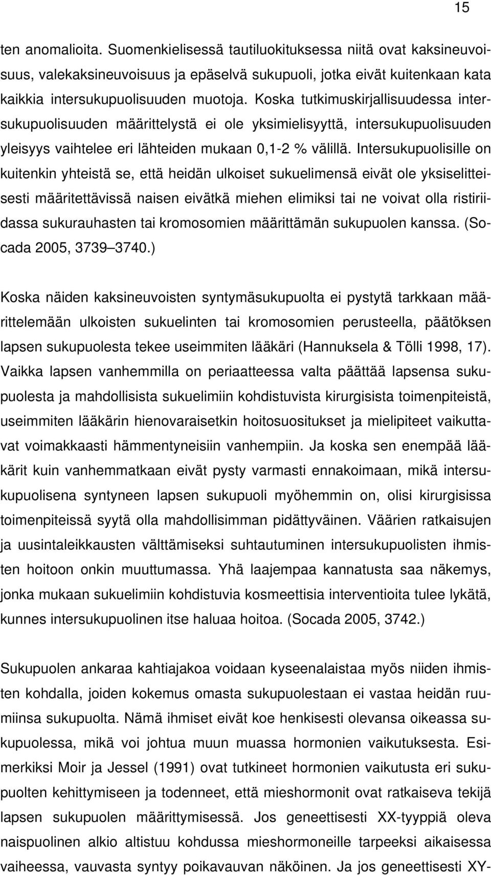 Intersukupuolisille on kuitenkin yhteistä se, että heidän ulkoiset sukuelimensä eivät ole yksiselitteisesti määritettävissä naisen eivätkä miehen elimiksi tai ne voivat olla ristiriidassa