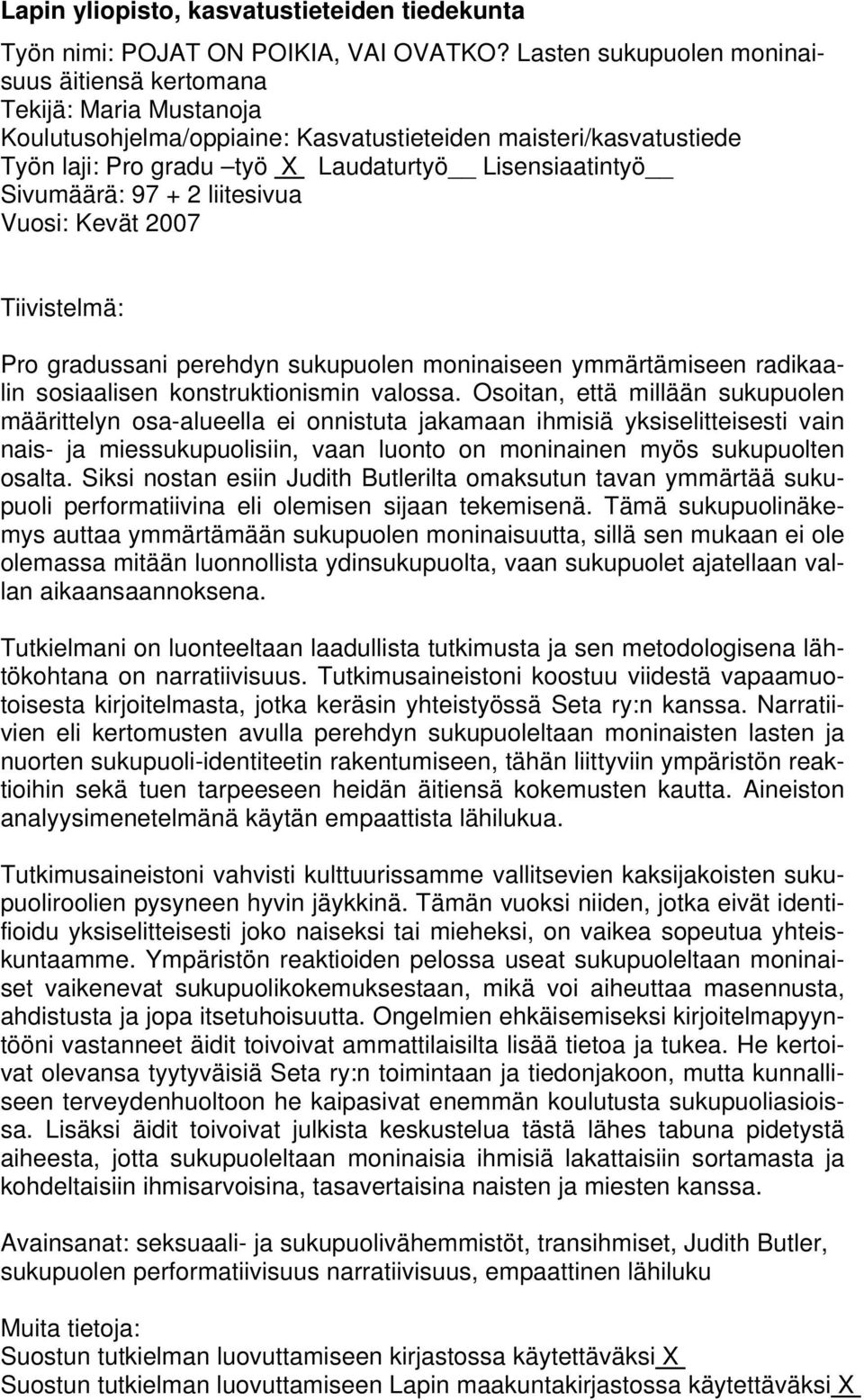 Sivumäärä: 97 + 2 liitesivua Vuosi: Kevät 2007 Tiivistelmä: Pro gradussani perehdyn sukupuolen moninaiseen ymmärtämiseen radikaalin sosiaalisen konstruktionismin valossa.