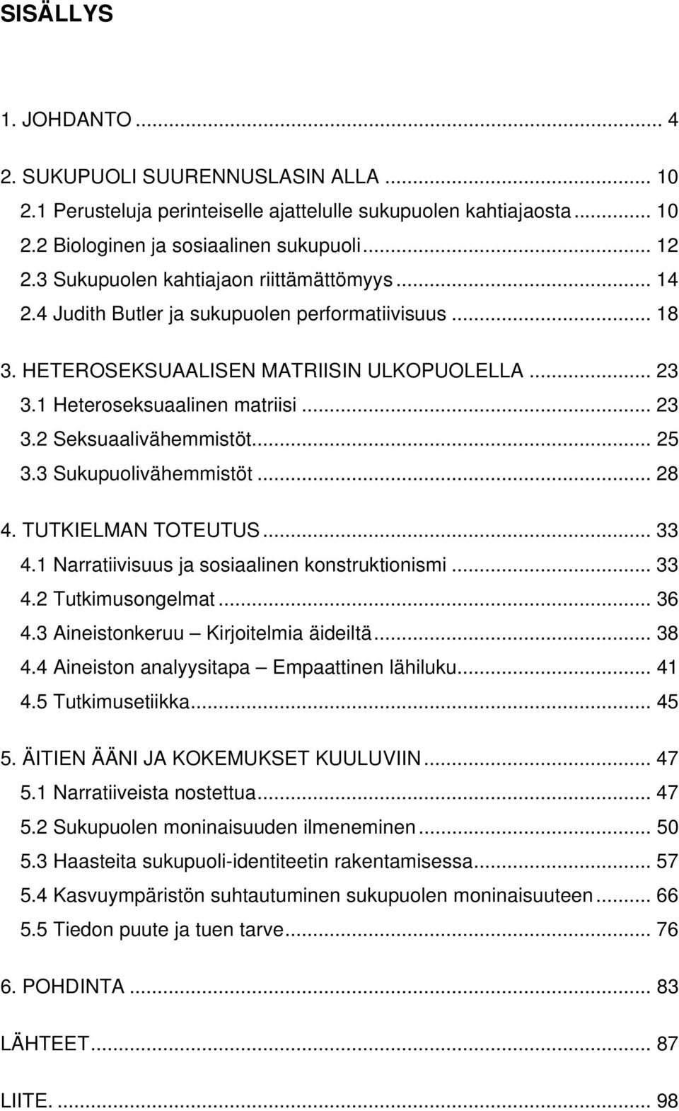 .. 25 3.3 Sukupuolivähemmistöt... 28 4. TUTKIELMAN TOTEUTUS... 33 4.1 Narratiivisuus ja sosiaalinen konstruktionismi... 33 4.2 Tutkimusongelmat... 36 4.3 Aineistonkeruu Kirjoitelmia äideiltä... 38 4.