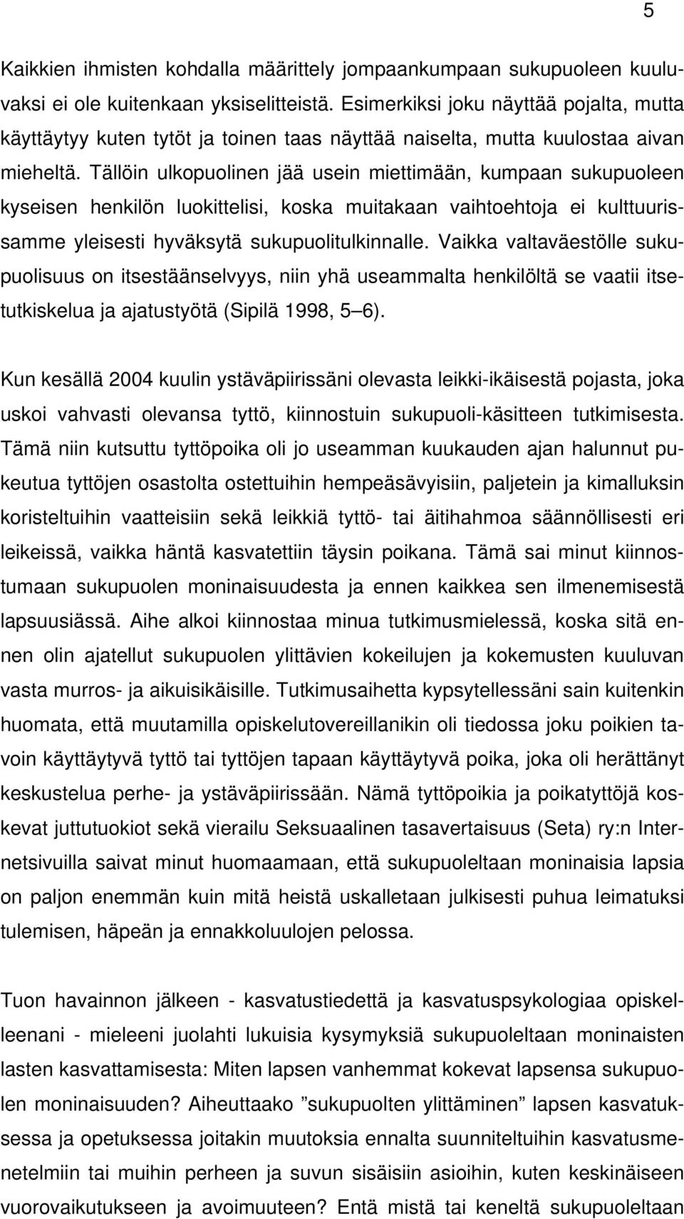 Tällöin ulkopuolinen jää usein miettimään, kumpaan sukupuoleen kyseisen henkilön luokittelisi, koska muitakaan vaihtoehtoja ei kulttuurissamme yleisesti hyväksytä sukupuolitulkinnalle.