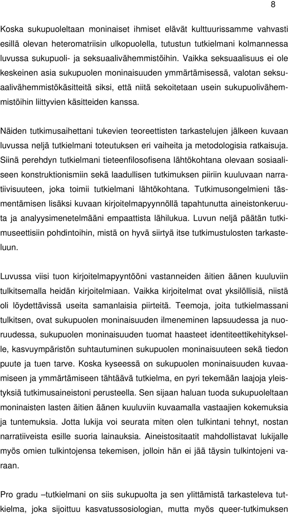 käsitteiden kanssa. Näiden tutkimusaihettani tukevien teoreettisten tarkastelujen jälkeen kuvaan luvussa neljä tutkielmani toteutuksen eri vaiheita ja metodologisia ratkaisuja.