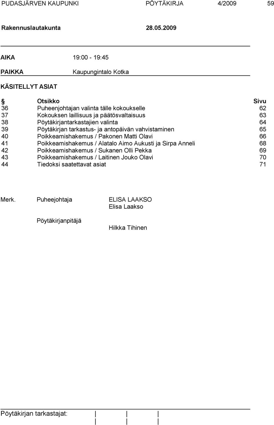 päätösvaltaisuus 63 38 Pöytäkirjantarkastajien valinta 64 39 Pöytäkirjan tarkastus- ja antopäivän vahvistaminen 65 40 Poikkeamishakemus / Pakonen Matti Olavi 66 41