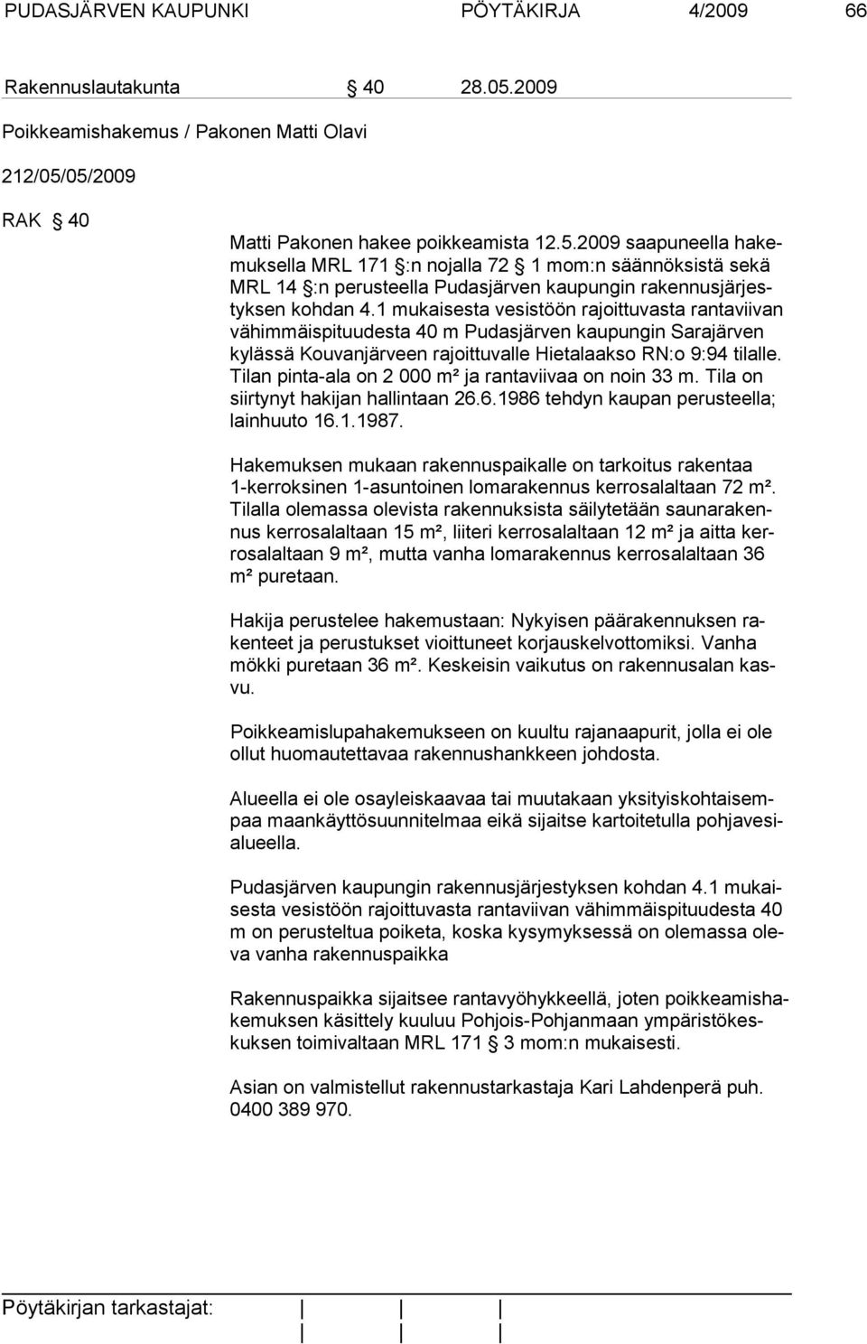 05/2009 RAK 40 Matti Pakonen hakee poikkeamista 12.5.2009 saa puneella hakemuksella MRL 171 :n nojalla 72 1 mom:n sään nöksistä sekä MRL 14 :n perusteella Pudasjärven kaupungin ra kennusjärjestyksen kohdan 4.