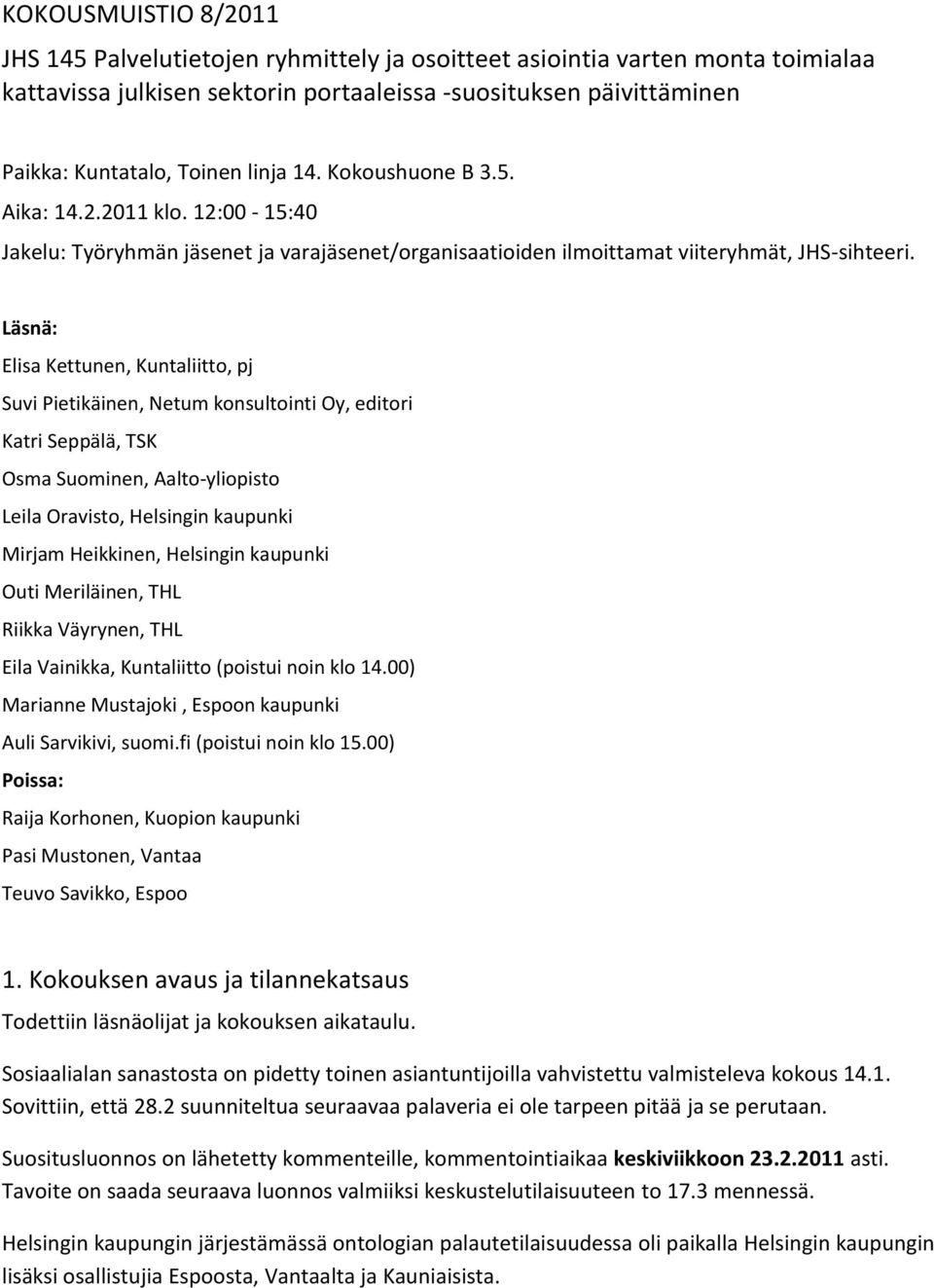 Läsnä: Elisa Kettunen, Kuntaliitto, pj Suvi Pietikäinen, Netum konsultointi Oy, editori Katri Seppälä, TSK Osma Suominen, Aalto-yliopisto Leila Oravisto, Helsingin kaupunki Mirjam Heikkinen,
