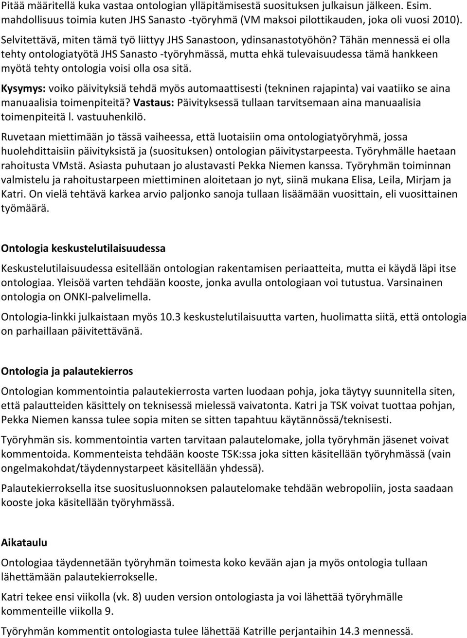 Tähän mennessä ei olla tehty ontologiatyötä JHS Sanasto -työryhmässä, mutta ehkä tulevaisuudessa tämä hankkeen myötä tehty ontologia voisi olla osa sitä.